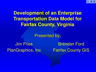 Development of an Enterprise Transportation Data Model for Fairfax County, Virginia Presented by:
