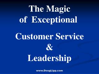 The Magic of Exceptional  Customer Service &amp; Leadership