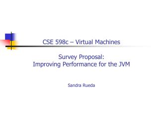 CSE 598c – Virtual Machines Survey Proposal: Improving Performance for the JVM Sandra Rueda
