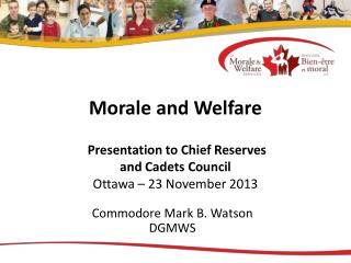 Morale and Welfare Presentation to Chief Reserves and Cadets Council Ottawa – 23 November 2013