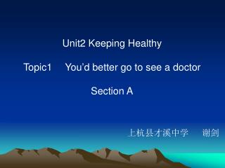 Unit2 Keeping Healthy Topic1 You’d better go to see a doctor Section A