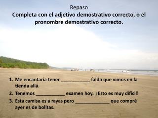 Repaso Completa con el adjetivo demostrativo correcto, o el pronombre demostrativo correcto.