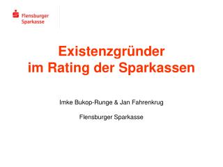 Existenzgründer im Rating der Sparkassen Imke Bukop-Runge &amp; Jan Fahrenkrug Flensburger Sparkasse