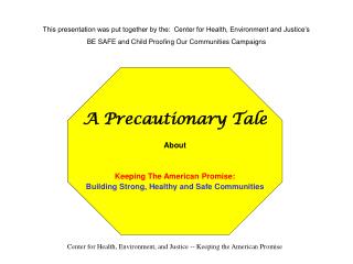 This presentation was put together by the: Center for Health, Environment and Justice’s BE SAFE and Child Proofing Our