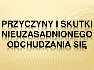 PRZYCZYNY I SKUTKI NIEUZASADNIONEGO ODCHUDZANIA SIĘ