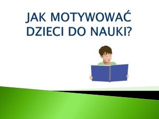 JAK MOTYWOWAĆ DZIECI DO NAUKI?