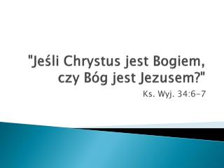 &quot;Jeśli Chrystus jest Bogiem, czy Bóg jest Jezusem?&quot;