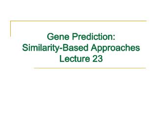 Gene Prediction: Similarity-Based Approaches Lecture 23