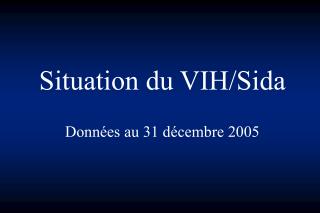 Situation du VIH/Sida Données au 31 décembre 2005