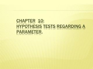 CHAPTER 10: HYPOTHESIS TESTS REGARDING A PARAMETER.