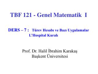 TBF 121 - Genel Matematik I DERS – 7 : Türev Hesabı ve Bazı Uygulamalar L’Hospital Kuralı