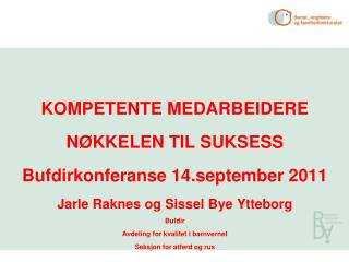 KOMPETENTE MEDARBEIDERE NØKKELEN TIL SUKSESS Bufdirkonferanse 14.september 2011