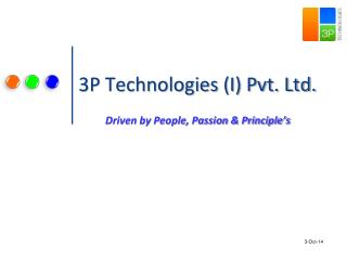 3P Technologies (I) Pvt. Ltd. Driven by People, Passion &amp; Principle’s