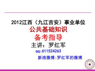 2012 江西（九江吉安）事业单位 公共基础知识 备考指导 主讲：罗红军 qq:611524263 新浪微博 : 罗红军的微博