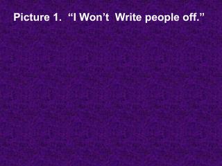 Picture 1. “I Won’t Write people off.”