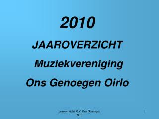 2010 JAAROVERZICHT Muziekvereniging Ons Genoegen Oirlo