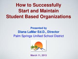 How to Successfully Start and Maintain Student Based Organizations Presented by