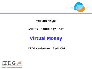 William Hoyle Charity Technology Trust Virtual Money CFDG Conference – April 2005