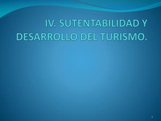 IV . SUTENTABILIDAD Y DESARROLLO DEL TURISMO.