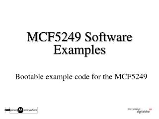 MCF5249 Software Examples Bootable example code for the MCF5249