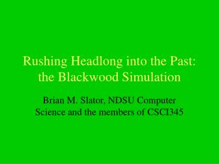 Rushing Headlong into the Past: the Blackwood Simulation