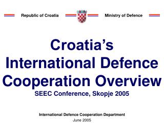Croatia’s International Defen c e Cooperation Overview SEEC Conference, Skopje 2005