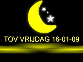 TOV VRIJDAG 16-01-09