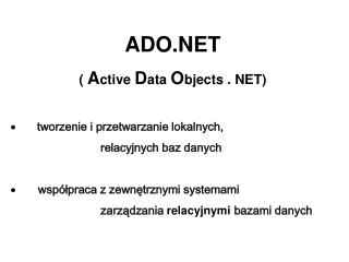 ADO.NET ( A ctive D ata O bjects . NET) ·    tworzenie i przetwarzanie lokalnych,