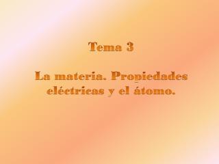 Tema 3 La materia. Propiedades eléctricas y el átomo.