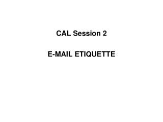 CAL Session 2 E-MAIL ETIQUETTE