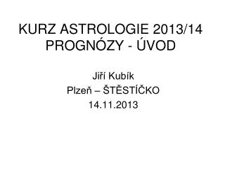 KURZ ASTROLOGIE 2013/14 PROGNÓZY - ÚVOD