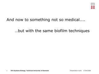 And now to something not so medical.... …but with the same biofilm techniques