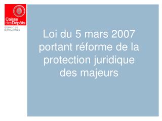 Loi du 5 mars 2007 portant réforme de la protection juridique des majeurs