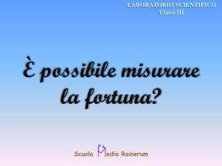 È possibile misurare la fortuna?