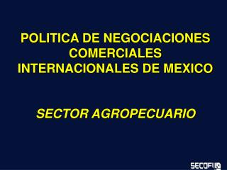 POLITICA DE NEGOCIACIONES COMERCIALES INTERNACIONALES DE MEXICO SECTOR AGROPECUARIO