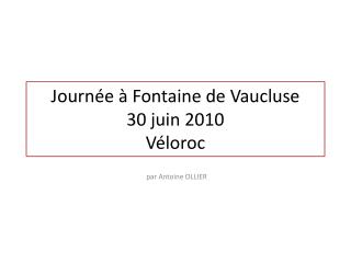 Journée à Fontaine de Vaucluse 30 juin 2010 Véloroc