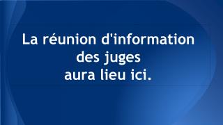 La réunion d'information des juges aura lieu ici.