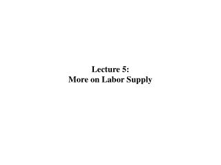 Lecture 5: More on Labor Supply
