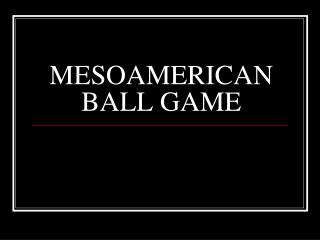 MESOAMERICAN BALL GAME