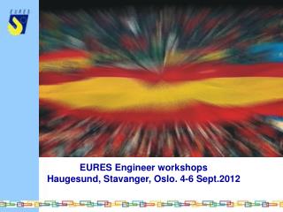 EURES Engineer workshops Haugesund, Stavanger, Oslo. 4-6 Sept.2012