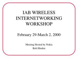 IAB WIRELESS INTERNETWORKING WORKSHOP February 29-March 2, 2000