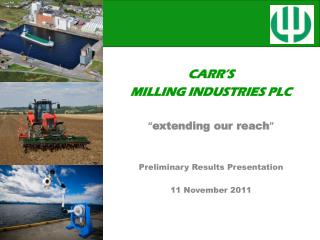 CARR’S MILLING INDUSTRIES PLC “ extending our reach ” Preliminary Results Presentation