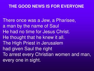 There once was a Jew, a Pharisee, a man by the name of Saul He had no time for Jesus Christ.