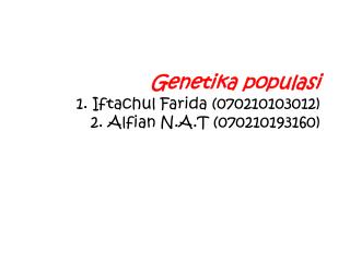 Genetika populasi 1. Iftachul Farida (070210103012) 2. Alfian N.A.T (070210193160)