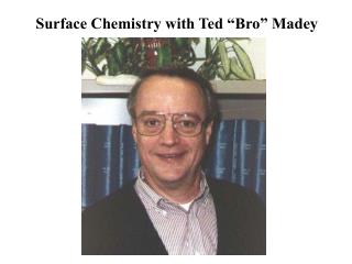 Surface Chemistry with Ted “Bro” Madey