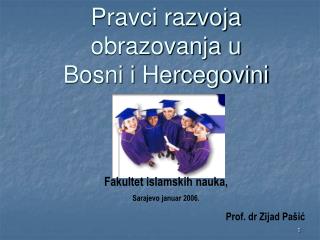 Pravci razvoja obrazovanja u Bosni i Hercegovini Fakultet islamskih nauka, Sarajevo januar 2006.
