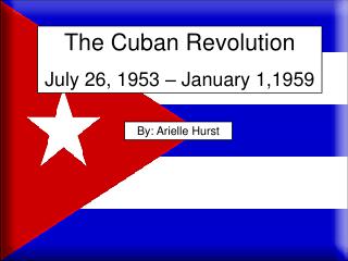 The Cuban Revolution July 26, 1953 – January 1,1959