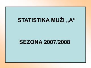STATISTIKA MUŽI „A“ SEZONA 2007/2008