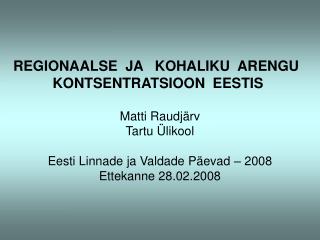 REGIONAALSE JA KOHALIKU ARENGU KONTSENTRATSIOON EESTIS Matti Raudjärv Tartu Ülikool