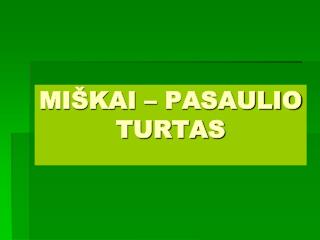 MIŠKAI – PASAULIO TURTAS